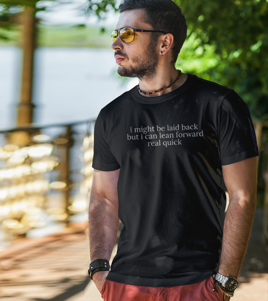 Might Be Laid Back But I Can Lean Forward Real Quick Statement T-Shirt
