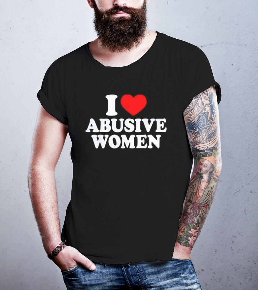 I Love Abusive Women T-Shirt