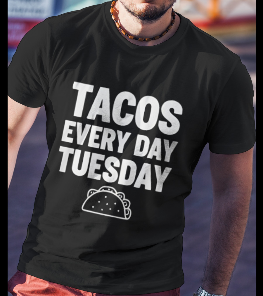 Tacos Every Day Tuesday Fun Fiesta Food Humor T-Shirt