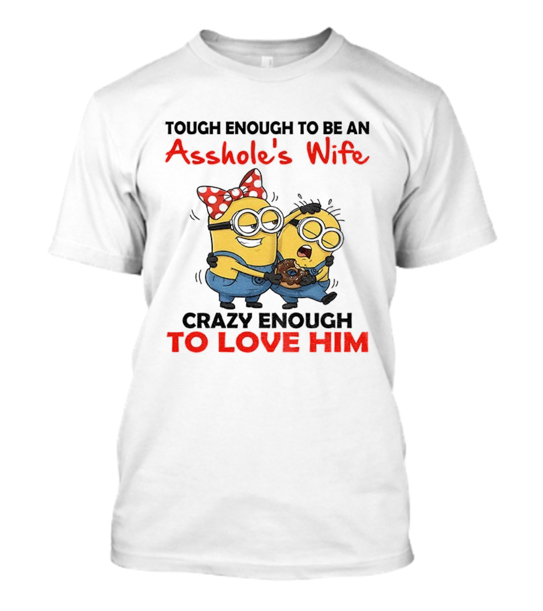 Minion Tough Enough To Be An Asshole's Wife Crazy Enough To Love Him T-Shirt