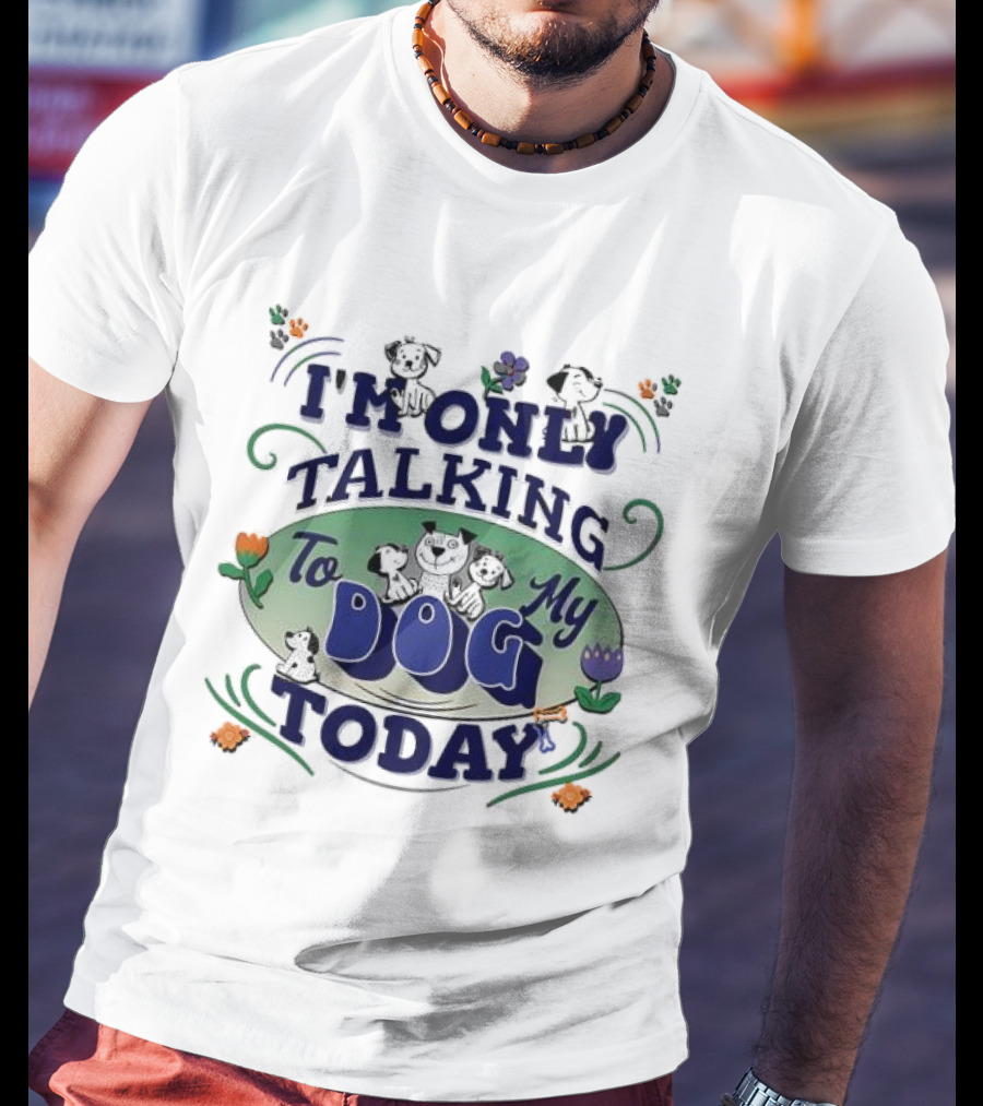 I'm Only Talking To My Dog Today Fun Cartoon Style T-Shirt