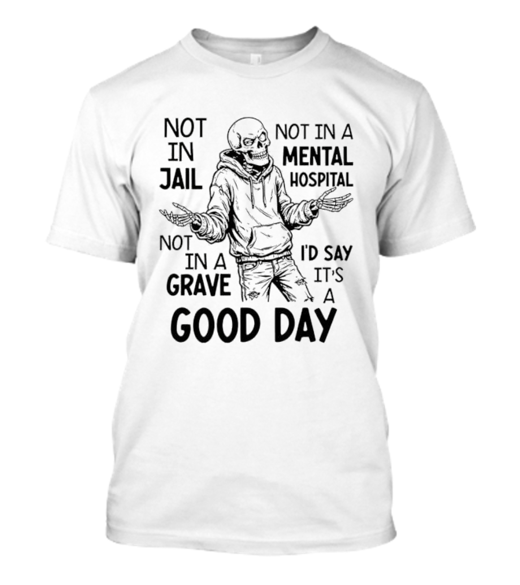 Not In Jail Not In A Mental Hospital Not In A Grave It's A Good Day T-Shirt