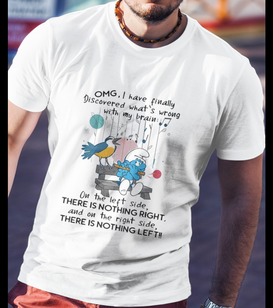 OMG I Have Finally Discovered What’s Wrong With My Brain There Is Nothing Right On The Left Side Smurf T-Shirt