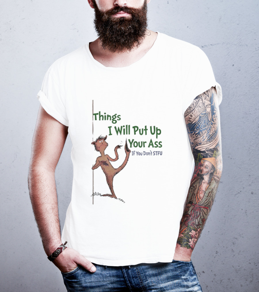 Things I Will Put Up Your Ass If You Don't STFU Mischievous Character T-Shirt