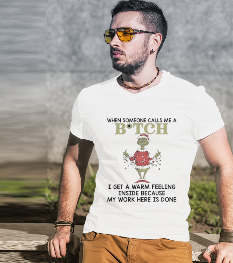 Grinch When Someone Calls Me A Btch I Get A Warm Feeling Inside Because My Work Here Is Done T-Shirt