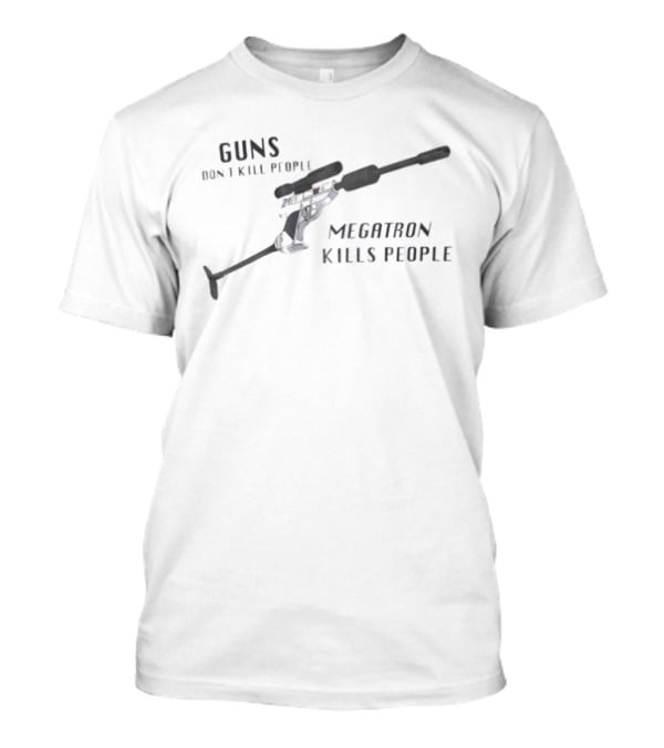 Guns Don't Kill People Megatron Kills People Transformer Rifle T-Shirt