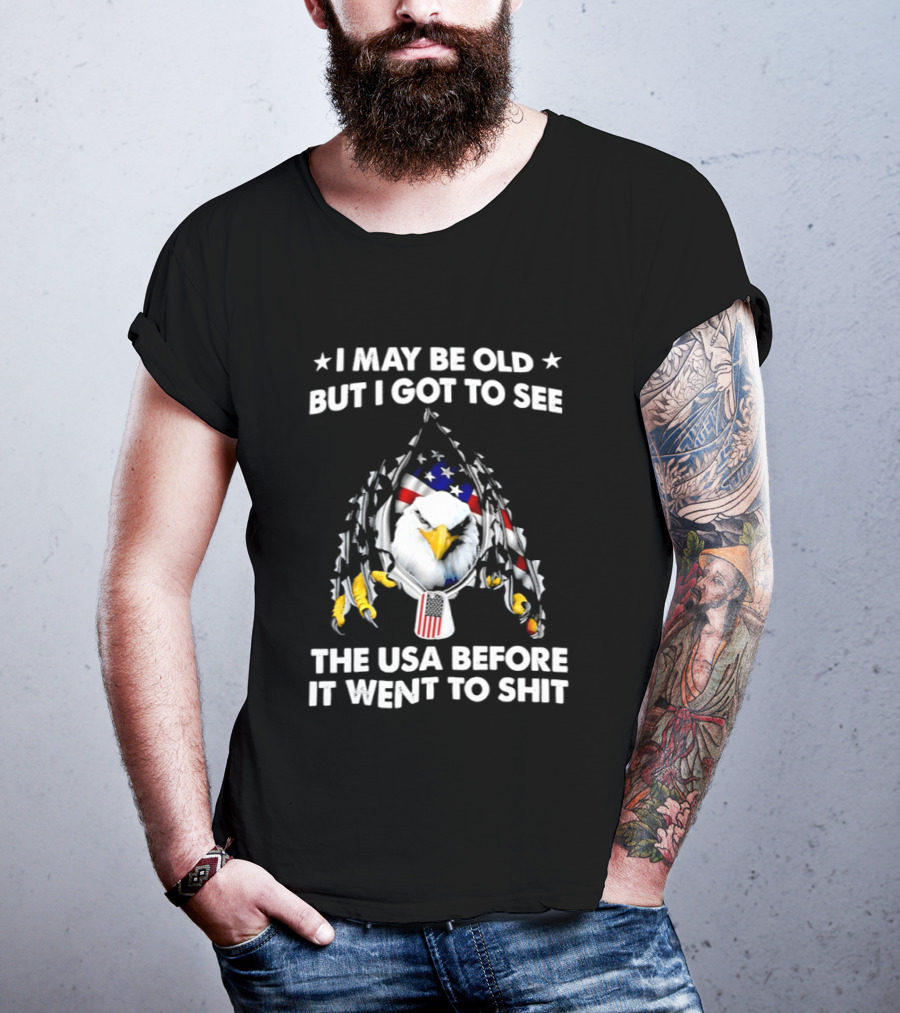 I May Be Old But I Got To See The USA Before It Went To Sht Eagle Patriotic T-Shirt