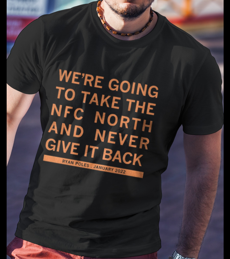 We're Going To Take The NFC North And Never Give It Back Ryan Poles January 2022 T-Shirt