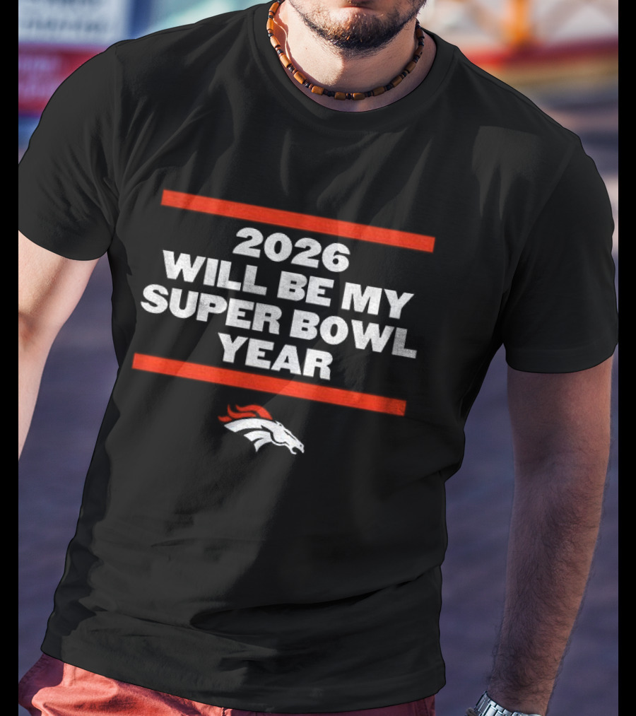 Denver Broncos 2026 Will Be My Super Bowl Year Football NFL Iconic Team Enthusiasts T-Shirt