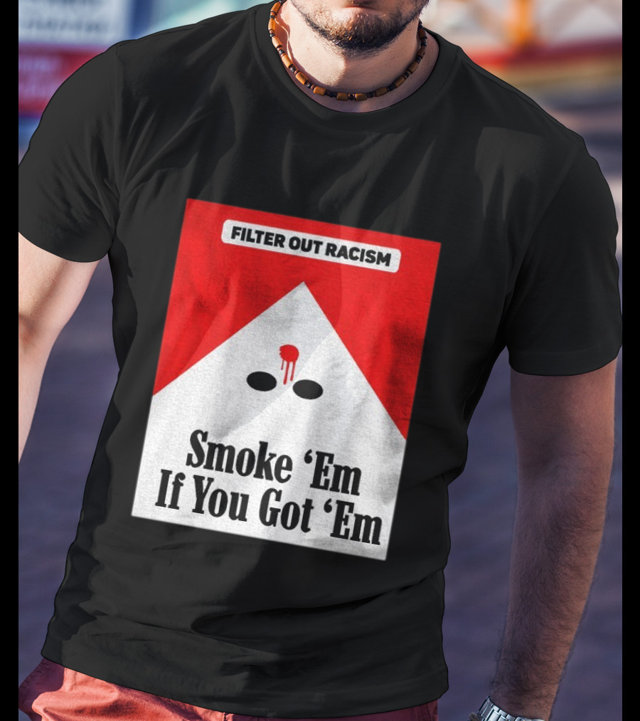 Filter Out Racism Smoke 'Em If You Got 'Em Red And White T-Shirt