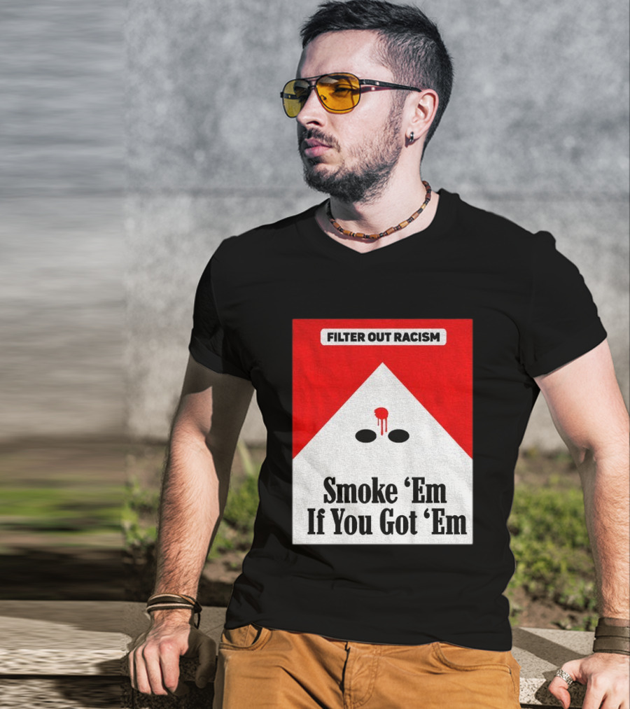 Filter Out Racism Smoke 'Em If You Got 'Em Red And White T-Shirt
