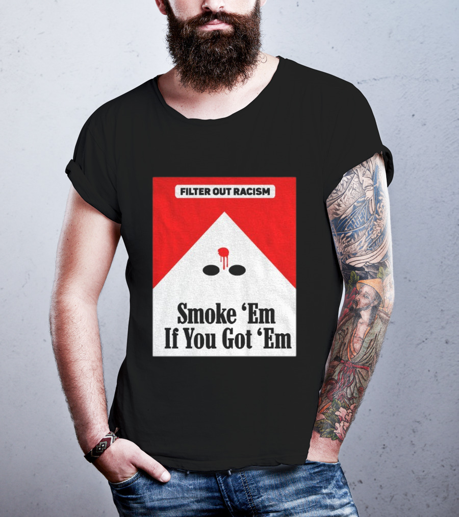 Filter Out Racism Smoke 'Em If You Got 'Em Red And White T-Shirt