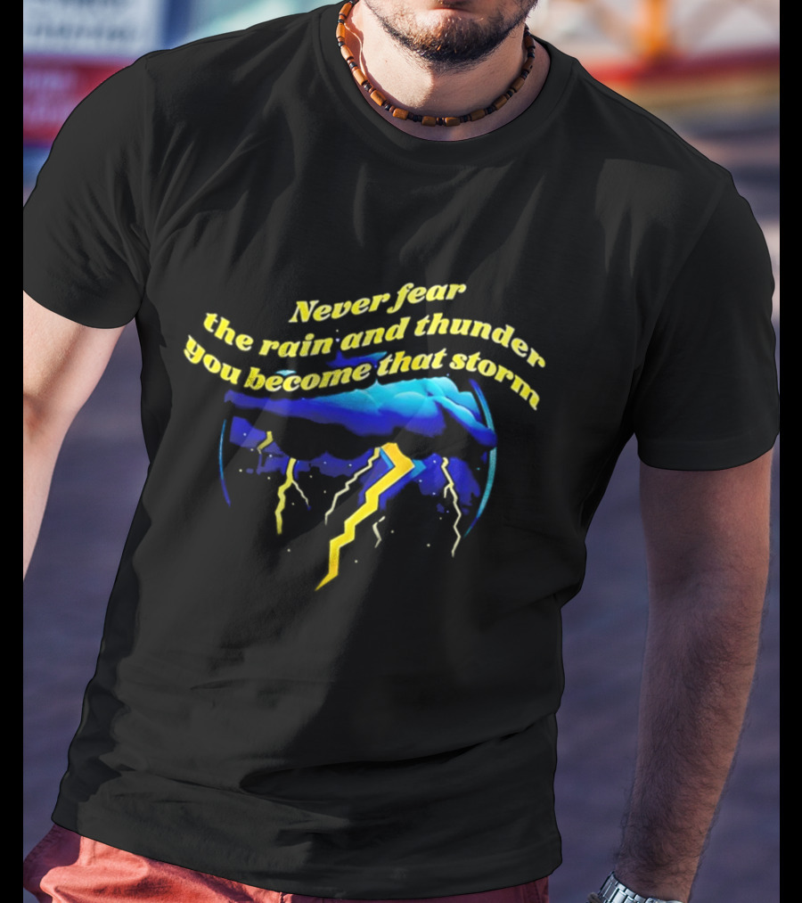 Never Fear The Rain And Thunder You Become That Storm Lightning Clouds T-Shirt