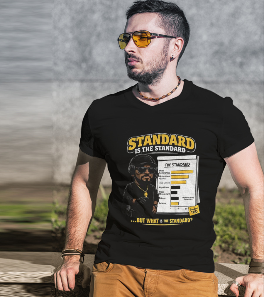 Standard Is The Standard The Standard TBD But What Is The Standard? T-Shirt