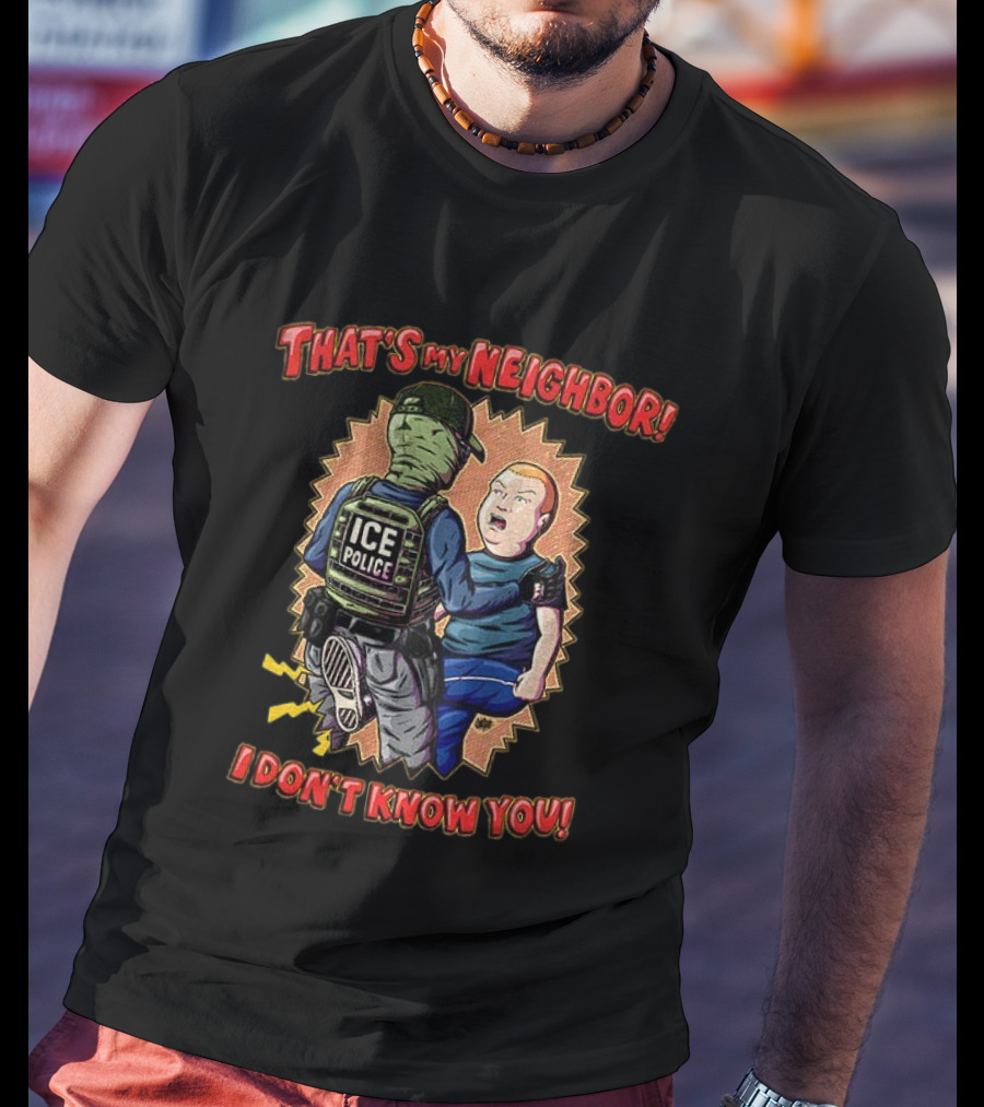 That's My Neighbor Ice Police I Don't Know You T-Shirt