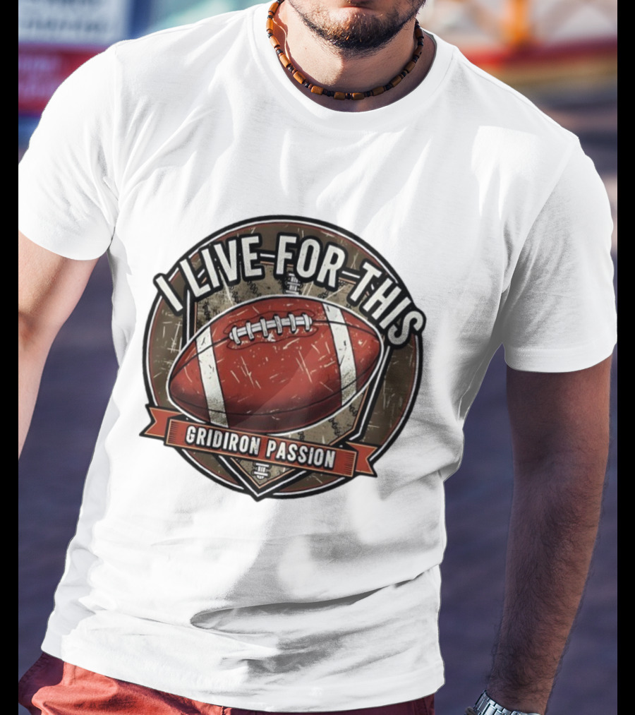 I Live For This Gridiron Passion Football T-Shirt