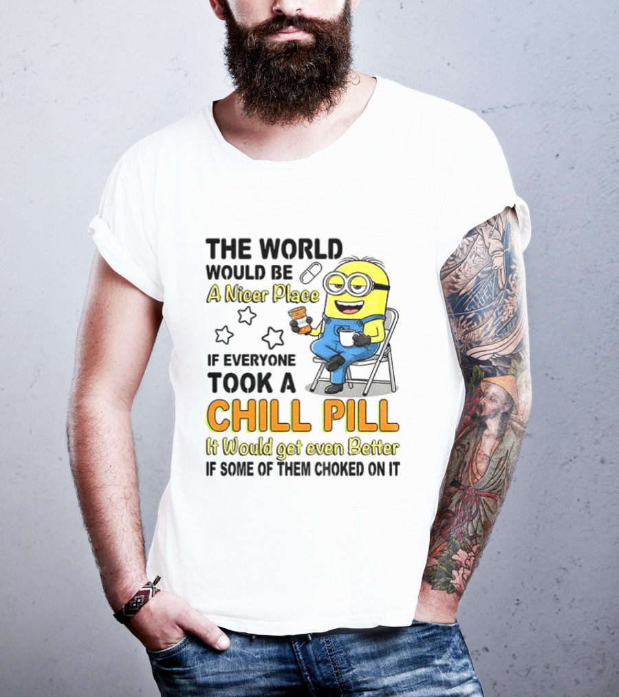 Minion A Nicer Place Chill Pill It Would Get Even Better T-Shirt