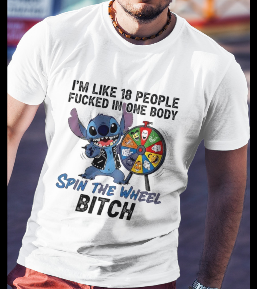 Stitch I'm Like 18 People Fucked In One Body Spin The Wheel Bitch T-Shirt