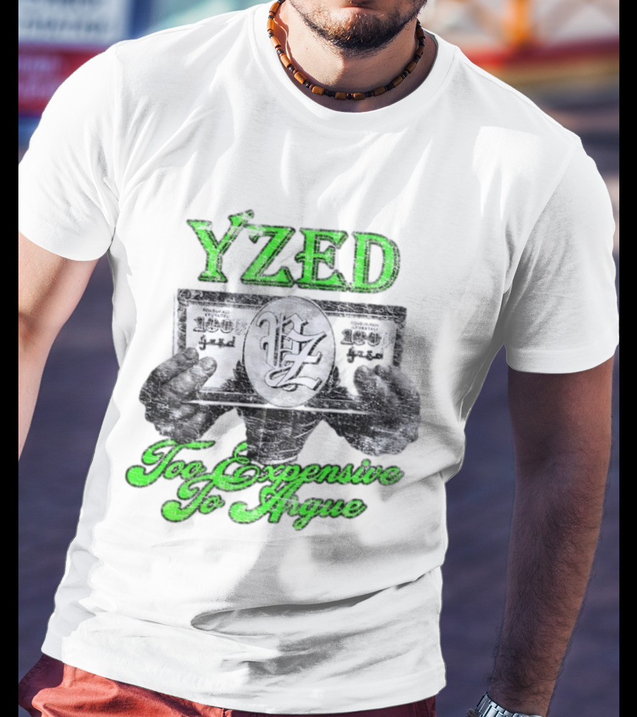 Yzed 100 Dollar Too Expensive To Argue T-Shirt