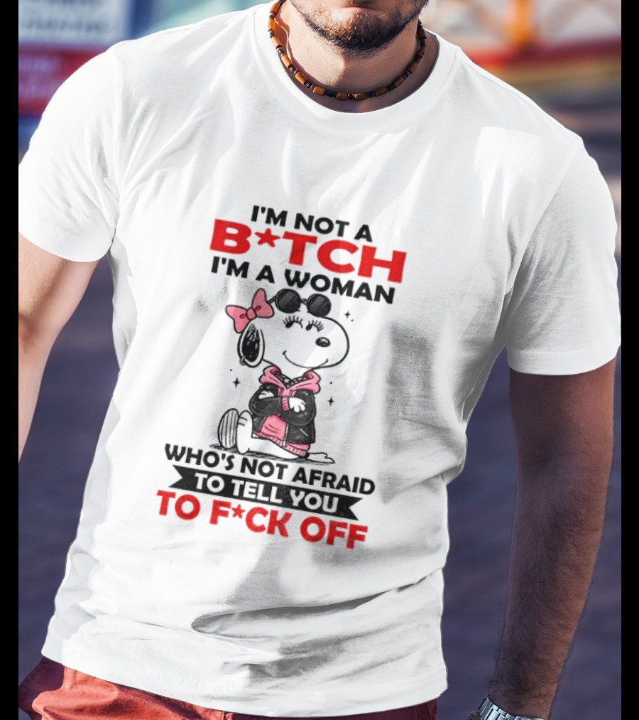 Snoopy I'm Not A B*tch I'm A Woman Who's Not Afraid To Tell You To F*ck Off Peanuts Character Empowerment T-Shirt