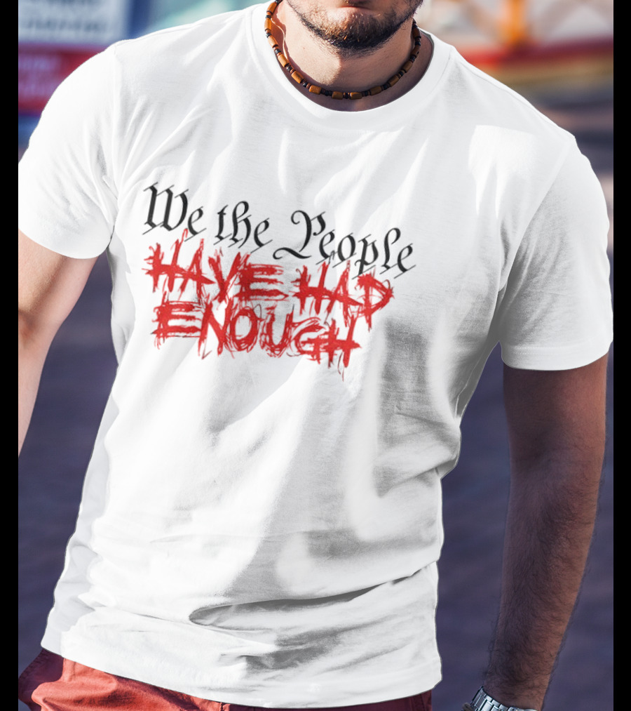 We The People Have Had Enough Bold T-Shirt