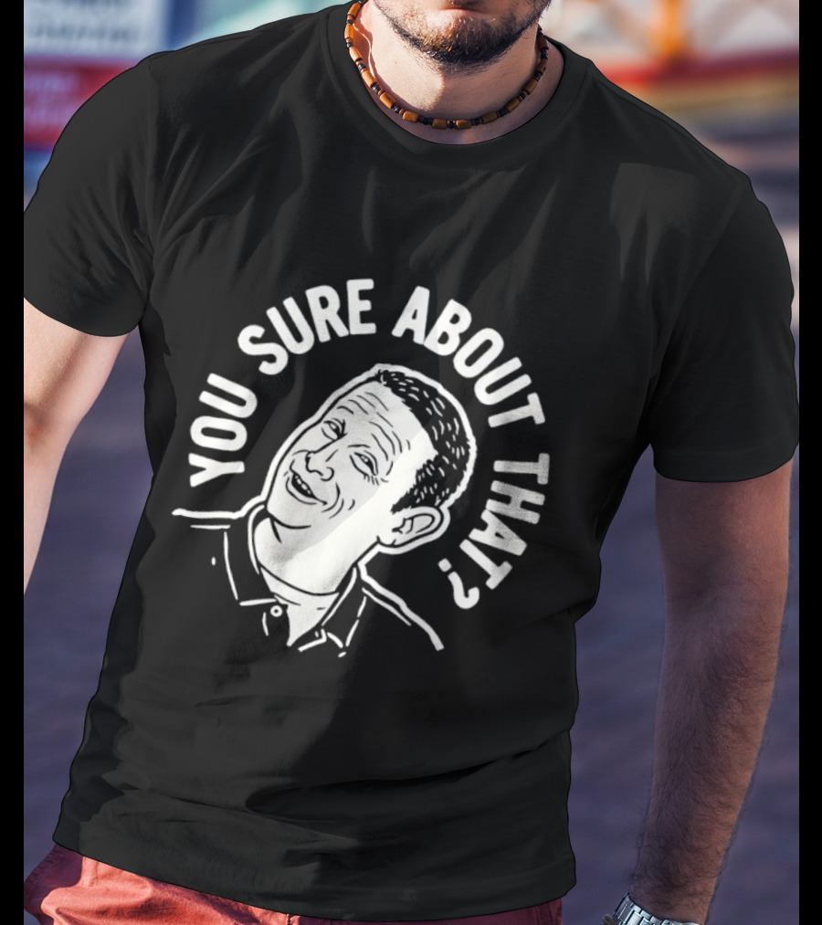 Sure About That I Think You Should Leave T-Shirt