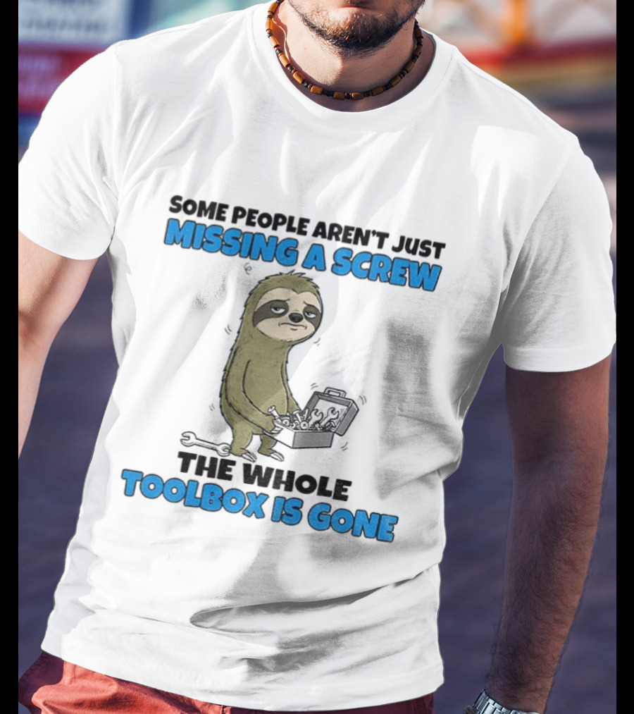 Sloth Some People Aren’t Just Missing A Screw The Whole Toolbox Is Gone T-Shirt