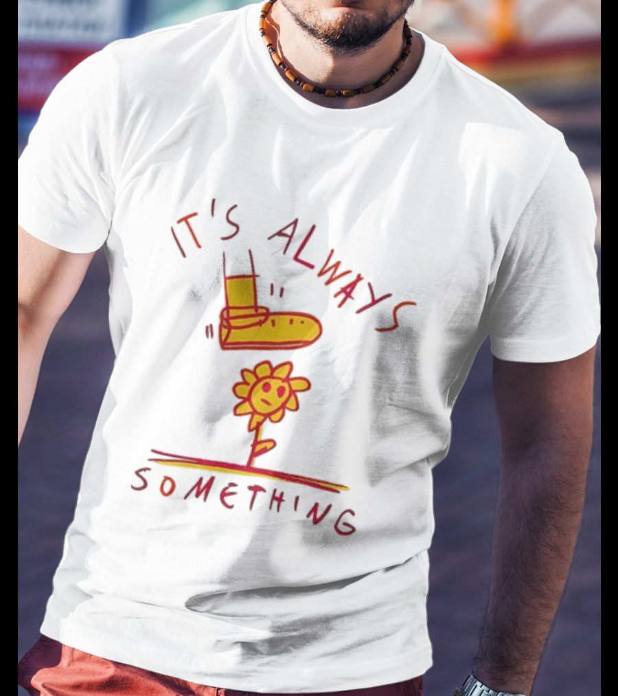 It's Always Something Boot Stepping On Smiling Flower T-Shirt