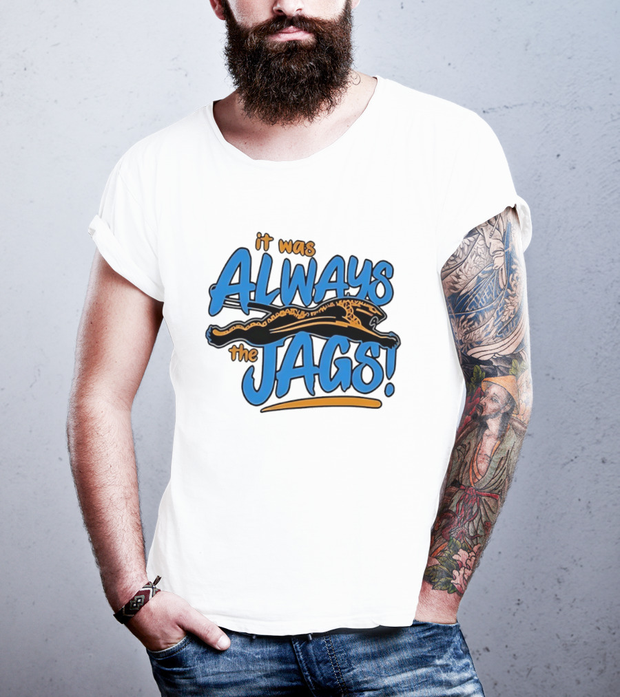 It Was Always The Jags Jacksonville Jaguars T-Shirt
