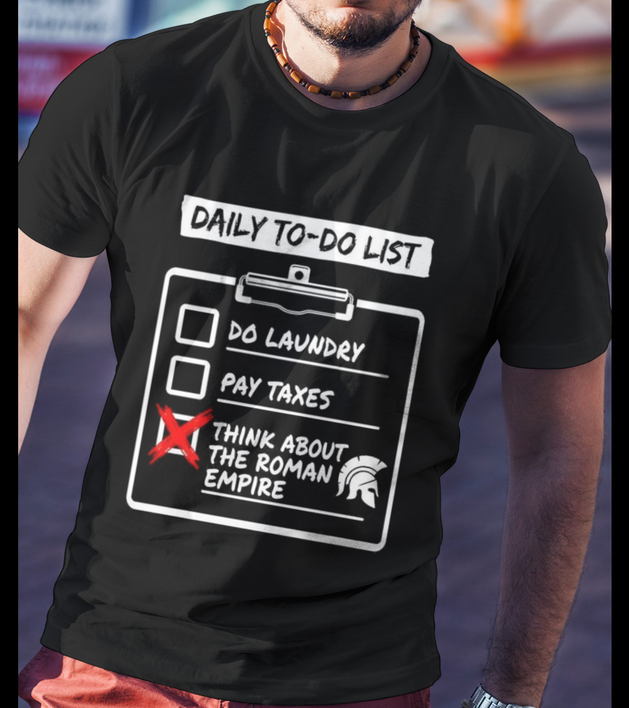 Daily To Do List Do Laundry Pay Taxes Think About The Roman Empire T-Shirt