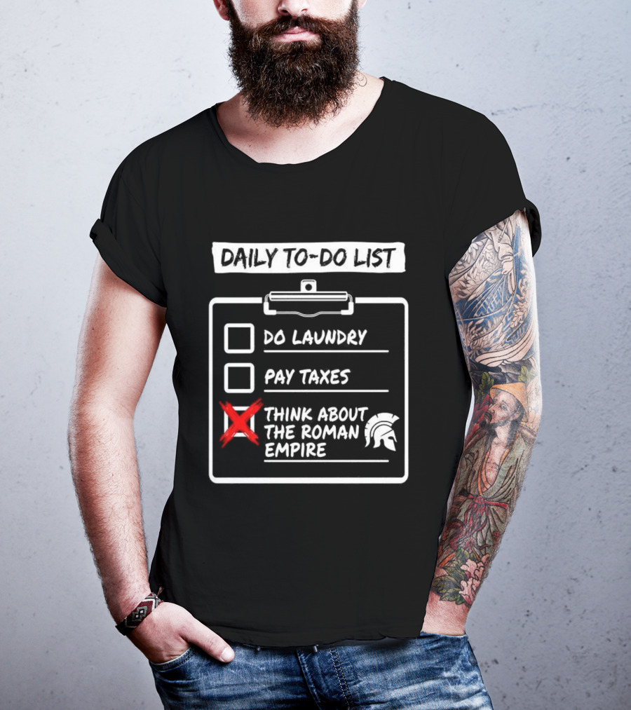 Daily To Do List Do Laundry Pay Taxes Think About The Roman Empire T-Shirt