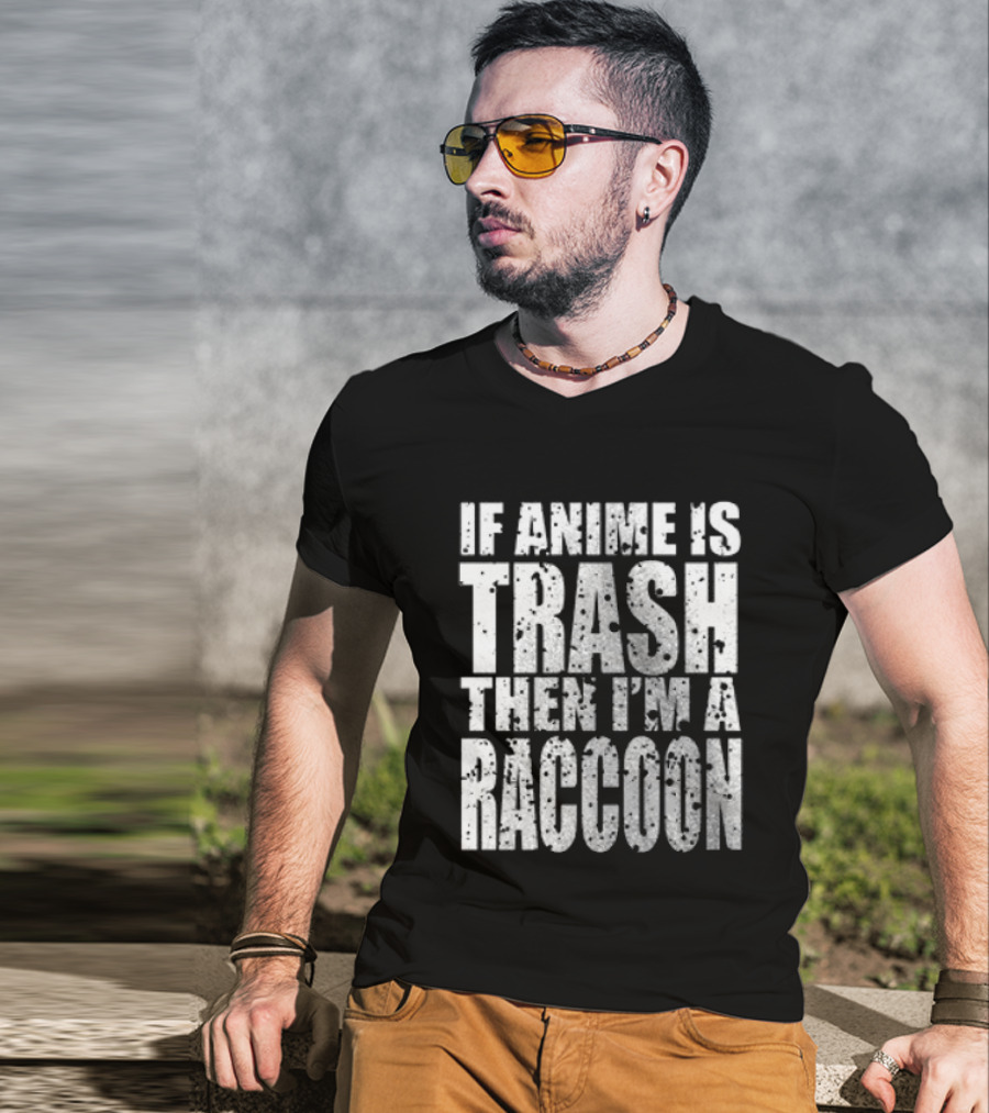 If Anime Is Trash Then I'm A Raccoon Funny T-Shirt