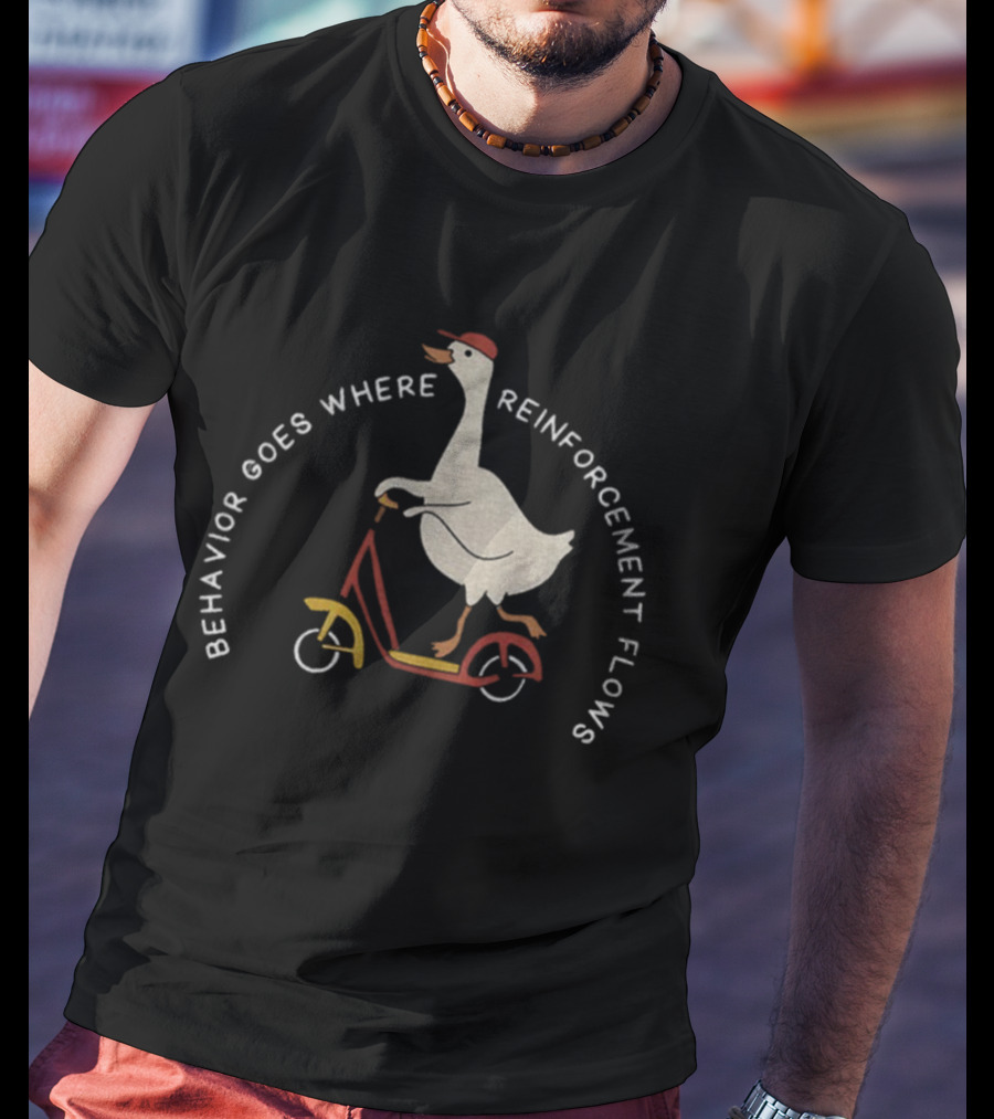 Behavior Goes Where Reinforcement Flows Goose Riding Scooter T-Shirt