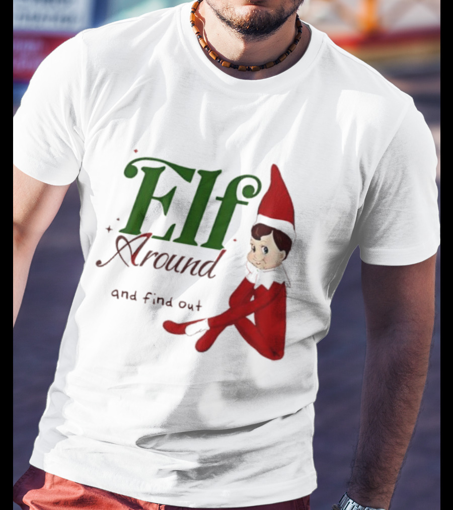 Elf Around And Find Out Christmas Holiday Mischief T-Shirt