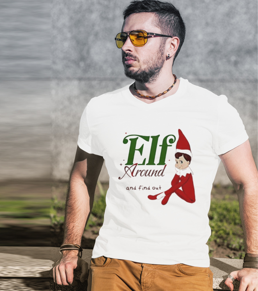 Elf Around And Find Out Christmas Holiday Mischief T-Shirt