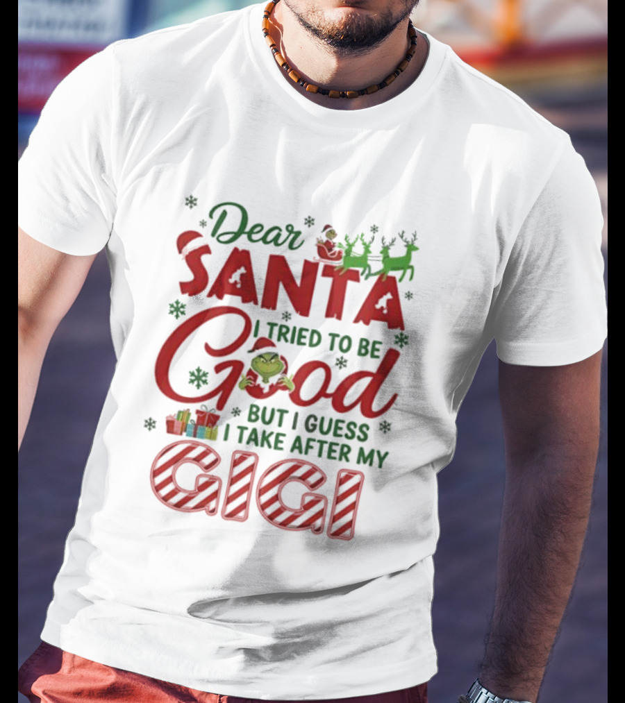 Dear Santa I Tried To Be Good Grinch Gigi Christmas T-Shirt