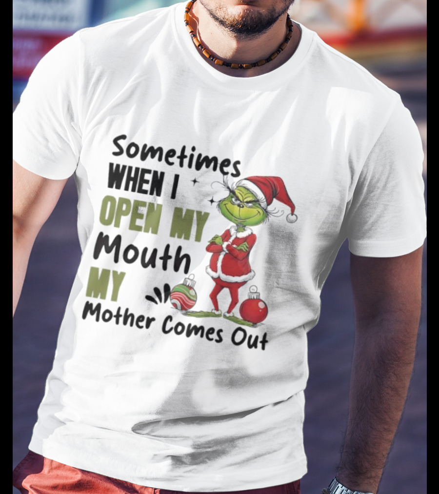 Grinch Sometimes When I Open My Mouth My Mother Comes Out T-Shirt