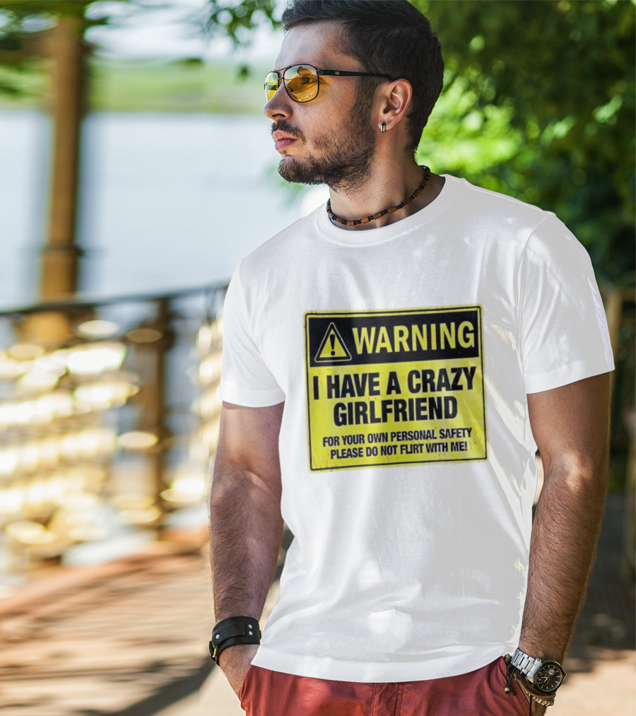Warning I Have A Crazy Girlfriend Personal Safety Do Not Flirt With Me T-Shirt