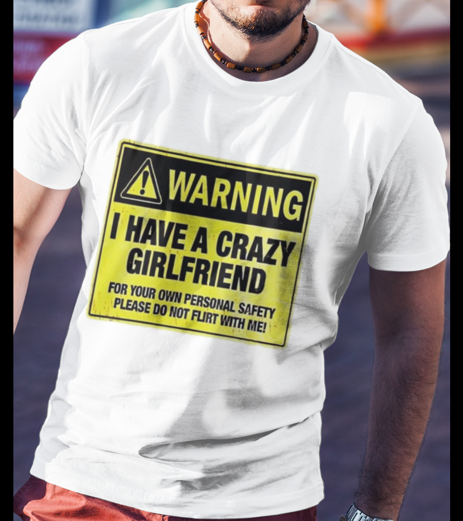 Warning I Have A Crazy Girlfriend Personal Safety Do Not Flirt With Me T-Shirt