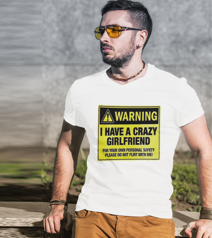 Warning I Have A Crazy Girlfriend Personal Safety Do Not Flirt With Me T-Shirt