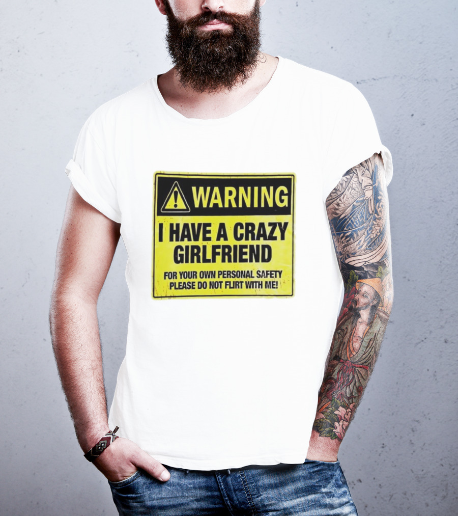 Warning I Have A Crazy Girlfriend Personal Safety Do Not Flirt With Me T-Shirt