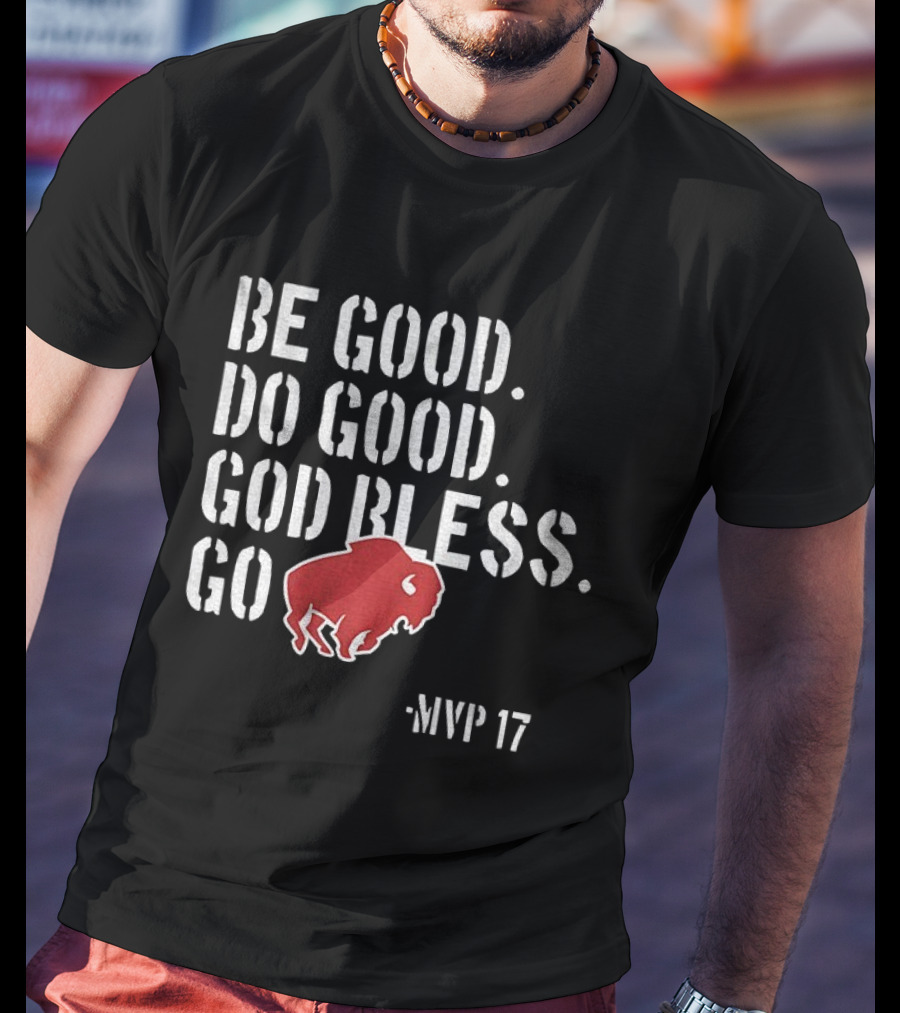 Be Good Do Good God Bless Go Buffalo Bills MVP 17 Josh Allen NFL Football T-Shirt