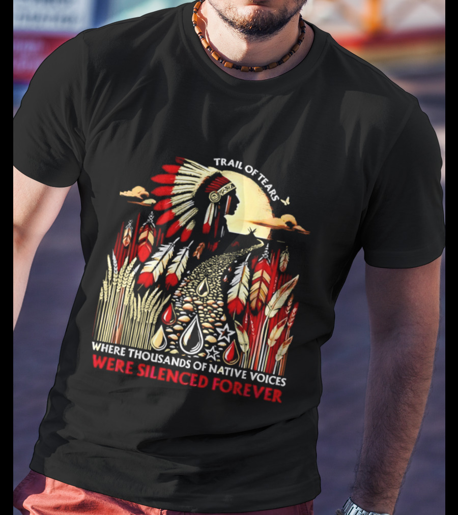 Trail Of Tears Where Thousands Of Native Voices Were Silenced Forever T-Shirt