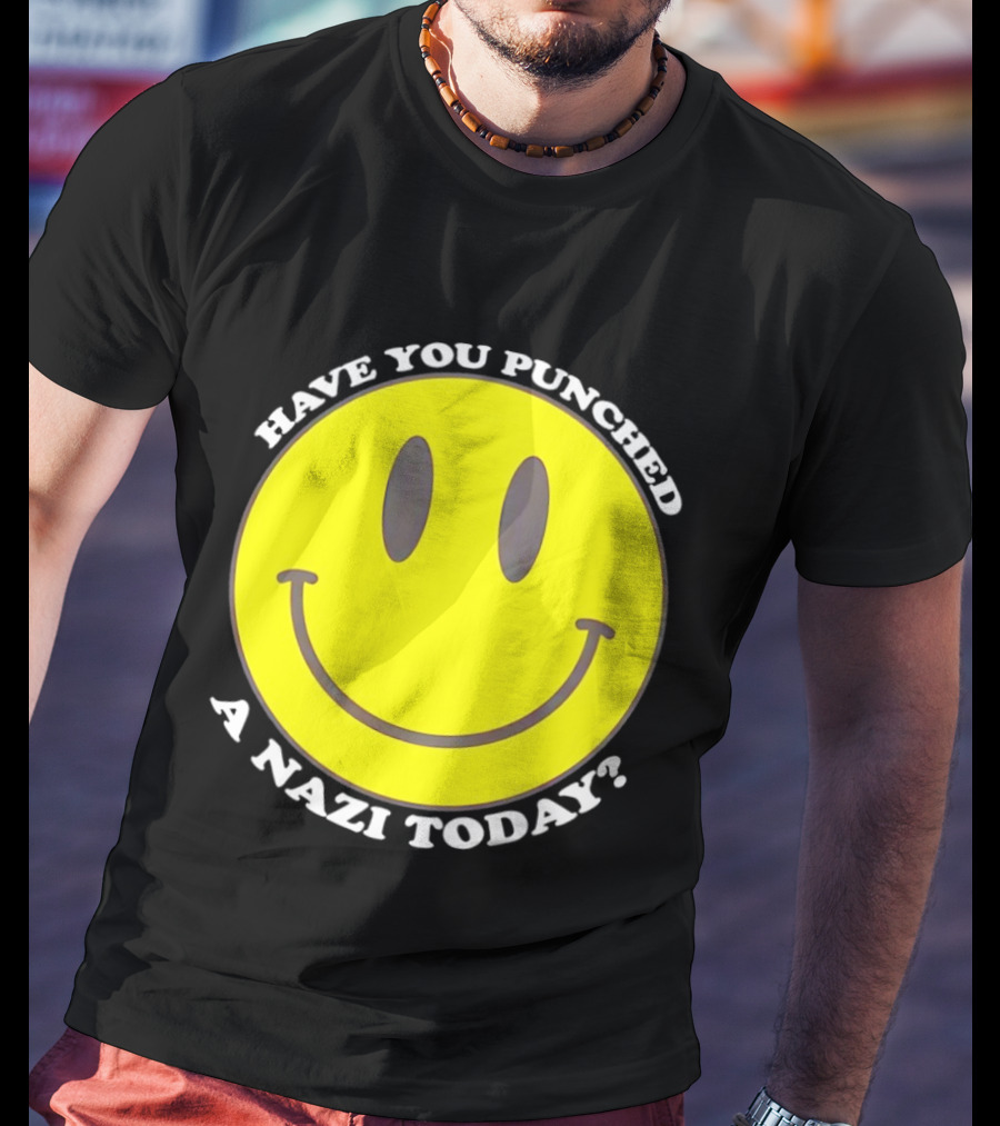 Have You Punched A Nazi Today Smiley Face T-Shirt