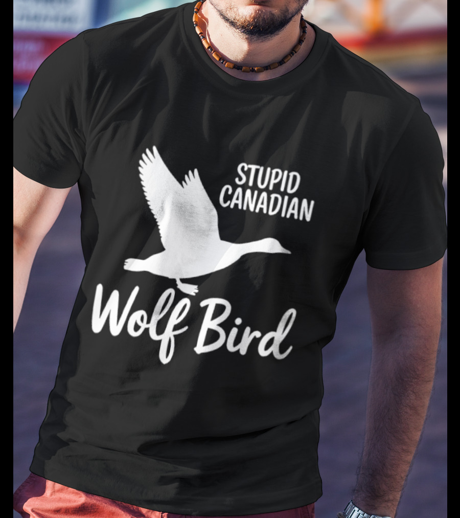 Stupid Canadian Wolf Bird Goose Flying T-Shirt