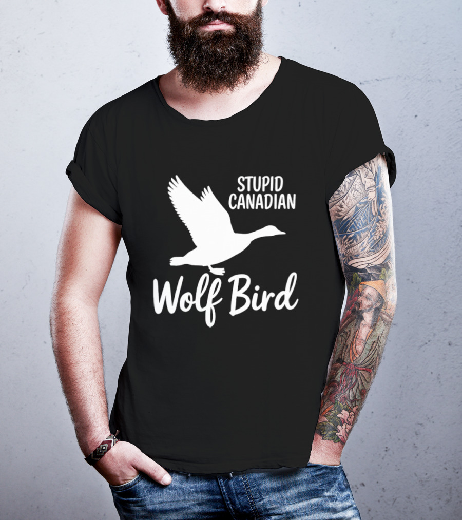 Stupid Canadian Wolf Bird Goose Flying T-Shirt