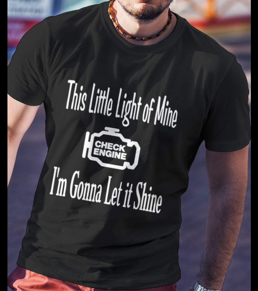 This Little Light Of Mine Check Engine I'm Gonna Let It Shine T-Shirt