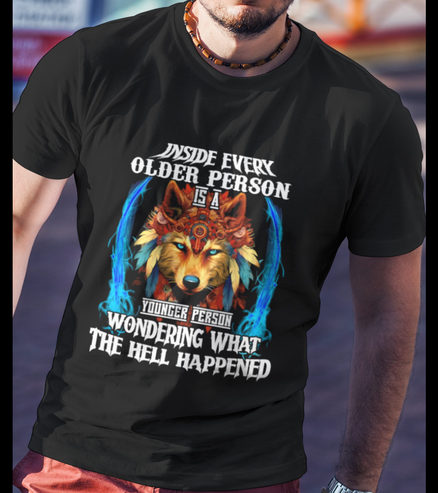 Inside Every Older Person Is A Younger Person Wondering What The Hell Happened Wolf T-Shirt