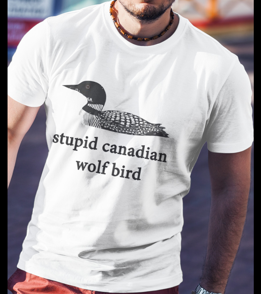 Stupid Canadian Wolf Bird Common Loon T-Shirt