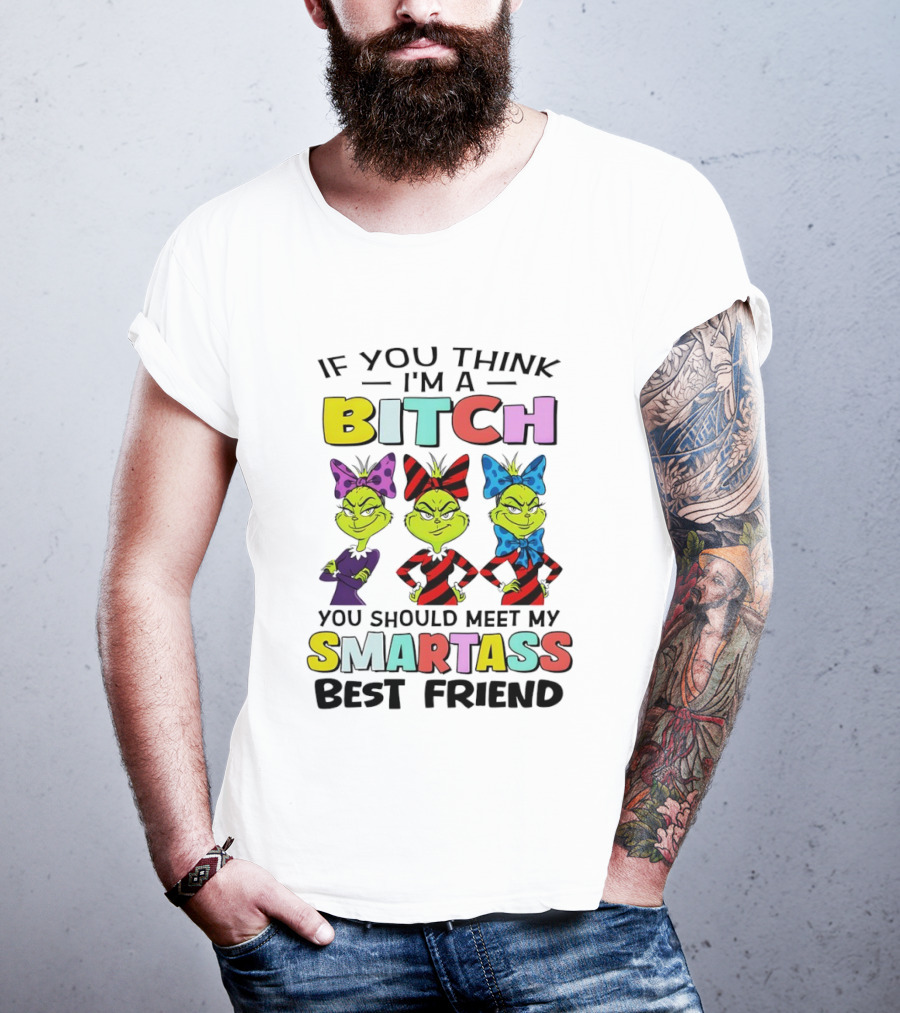 Bitch Smartass Grinch Best Friend Colorful Sassy Attitude T-Shirt